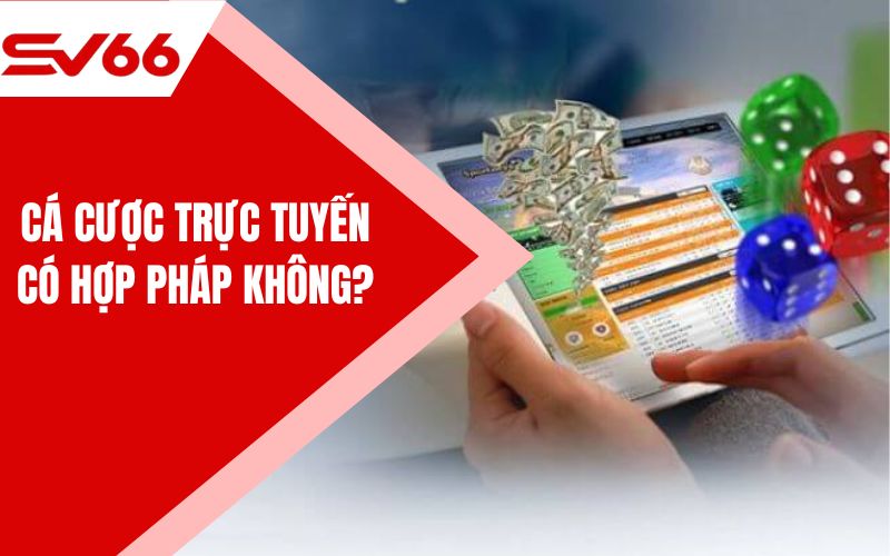 Cá cược trực tuyến có hợp pháp không?