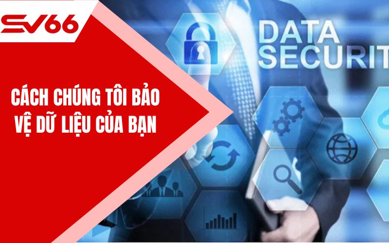 Cách chúng tôi bảo vệ dữ liệu cá nhân của bạn