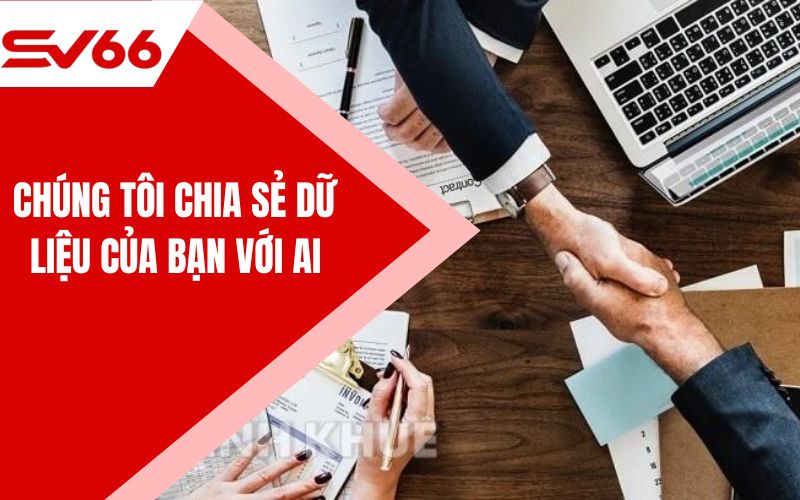 Chúng tôi chia sẻ dữ liệu của bạn với ai