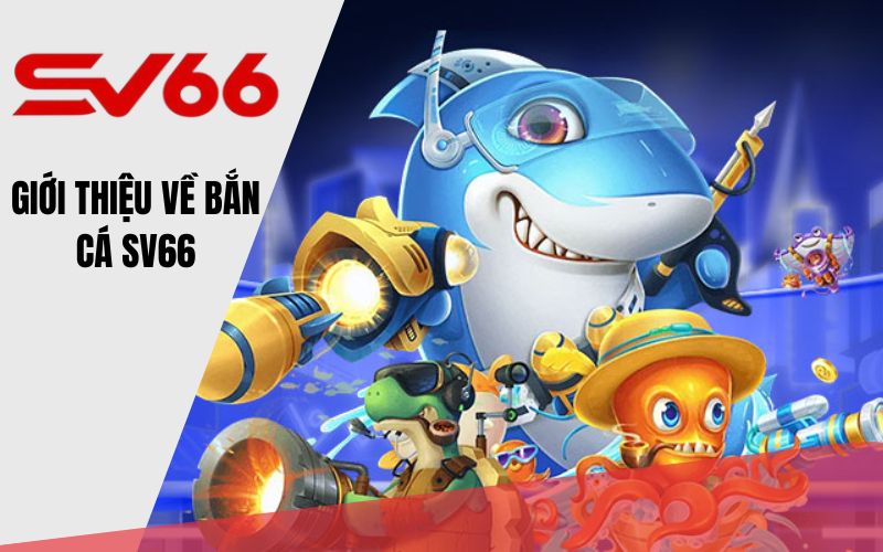 Giới thiệu về bắn cá SV66