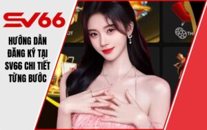 Hướng Dẫn Đăng Ký Tại SV66 Chi Tiết Từng Bước