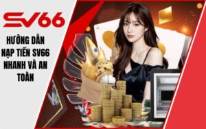 Hướng Dẫn Nạp Tiền SV66 Nhanh Và An Toàn