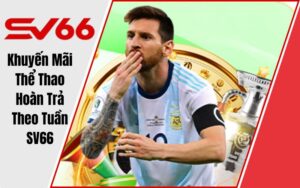 Khuyến Mãi Thể Thao Hoàn Trả Theo Tuần Tại SV66