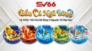 Bắn Cá Ngũ Long Tại SV66 – Với Chủ Đề Rồng 5 Nguyên Tố Hấp Dẫn