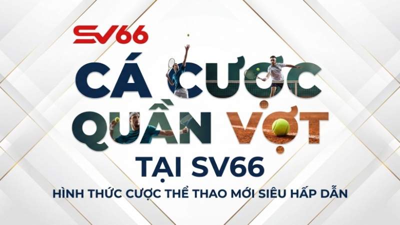 Cá Cược Quần Vợt Tại SV66 – Hình Thức Cược Thể Thao Mới Siêu Hấp Dẫn