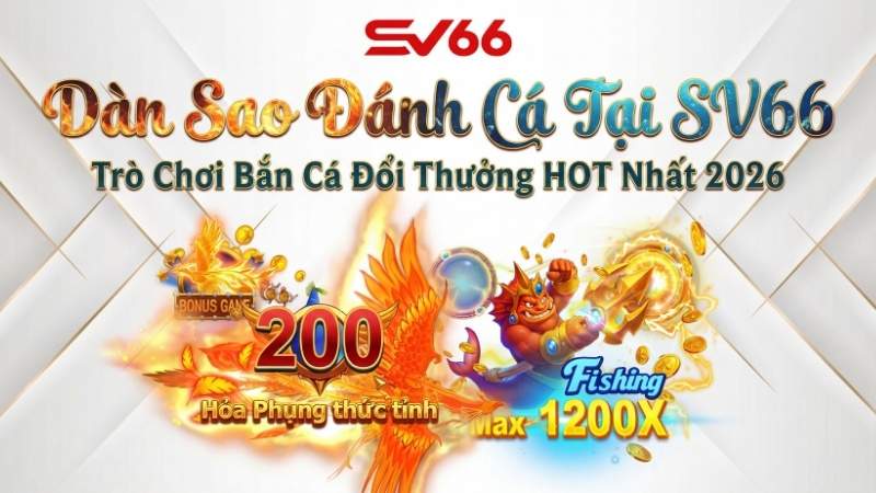 Dàn Sao Đánh Cá Tại SV66 - Trò Chơi Bắn Cá Đổi Thưởng HOT Nhất 2026