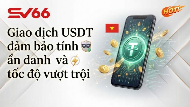 Giao dịch USDT đảm bảo tính ẩn danh và tốc độ vượt trội