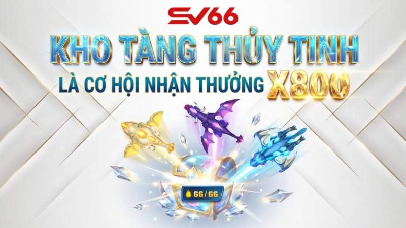Kho Tàng Thủy Tinh là cơ hội nhận thưởng X800