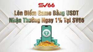 Lên Điểm Game USDT Nhận Thưởng Ngay 1% Tại SV66
