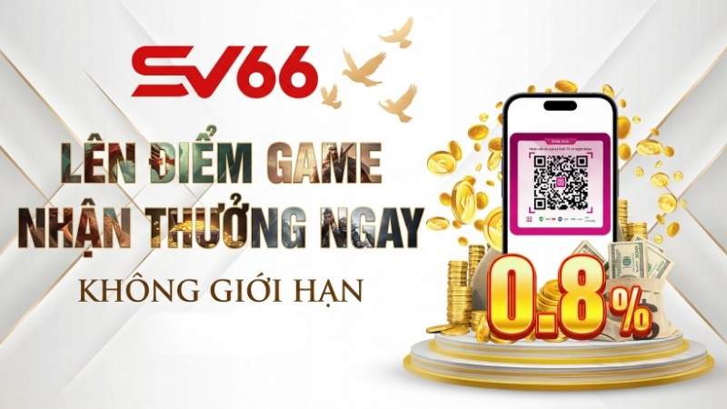 Lên Điểm Game Nhận Thưởng Ngay 0.8% Tại SV66