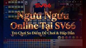 Ngưu Ngưu Online Tại SV66 – Trò Chơi So Điểm Dễ Chơi & Hấp Dẫn