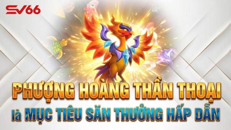 Phượng Hoàng Thần Thoại là mục tiêu săn thưởng hấp dẫn