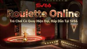Roulette Online – Trò Chơi Cò Quay Hiện Đại, Hấp Dẫn Tại SV66