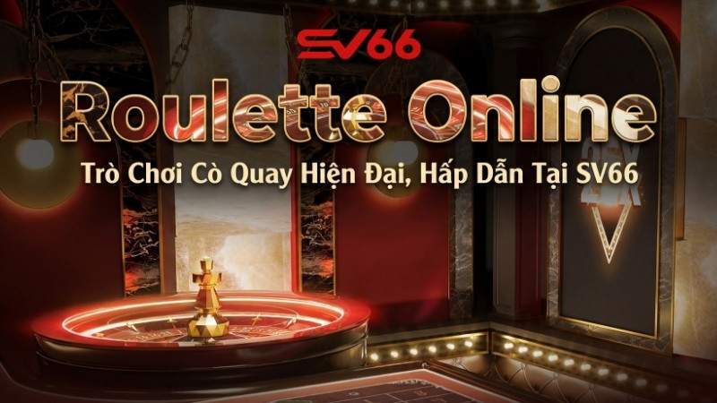 Roulette Online – Trò Chơi Cò Quay Hiện Đại, Hấp Dẫn Tại SV66
