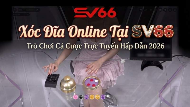 Xóc Đĩa Online Tại SV66 – Trò Chơi Cá Cược Trực Tuyến Hấp Dẫn 2026